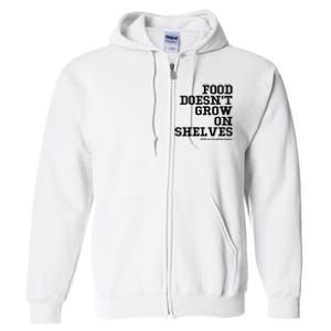 Food DoesnT Grow On Shelves Full Zip Hoodie