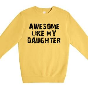 Fathers Day Gift From Daughter Awesome Like My Daughter Premium Crewneck Sweatshirt