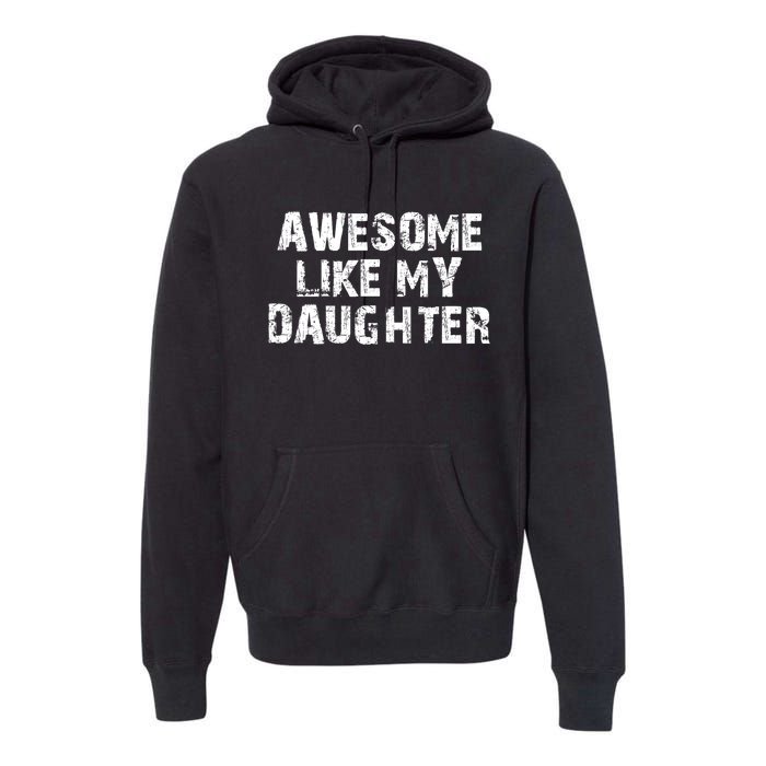 Fathers Day Gift From Daughter Awesome Like My Daughter Premium Hoodie