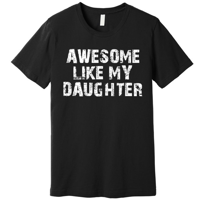 Fathers Day Gift From Daughter Awesome Like My Daughter Premium T-Shirt