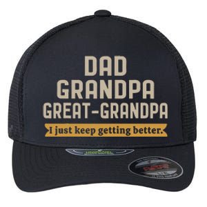 Fathers Dad Grandpa Great Grandpa I Just Keep Getting Better Flexfit Unipanel Trucker Cap