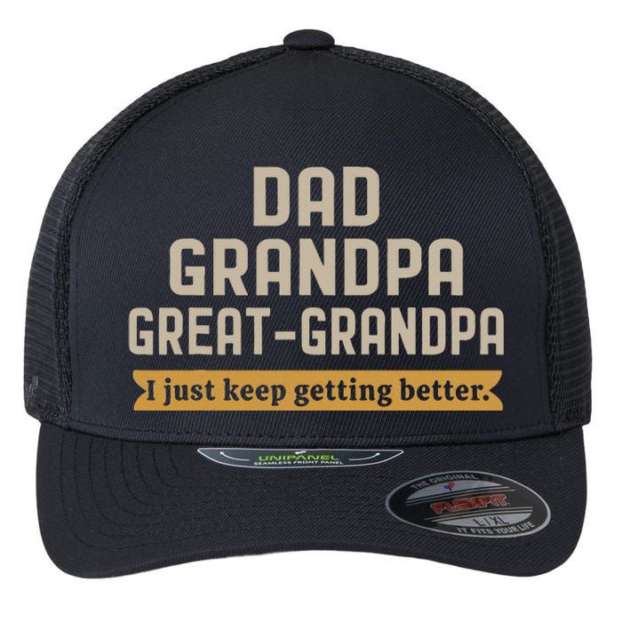 Fathers Dad Grandpa Great Grandpa I Just Keep Getting Better Flexfit Unipanel Trucker Cap