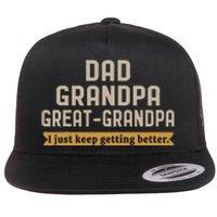 Fathers Dad Grandpa Great Grandpa I Just Keep Getting Better Flat Bill Trucker Hat