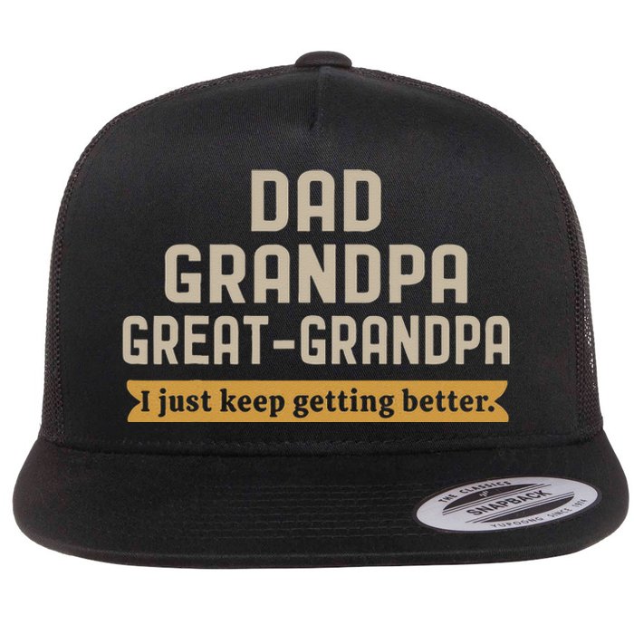 Fathers Dad Grandpa Great Grandpa I Just Keep Getting Better Flat Bill Trucker Hat