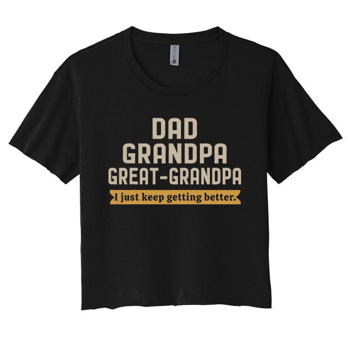 Fathers Dad Grandpa Great Grandpa I Just Keep Getting Better Women's Crop Top Tee