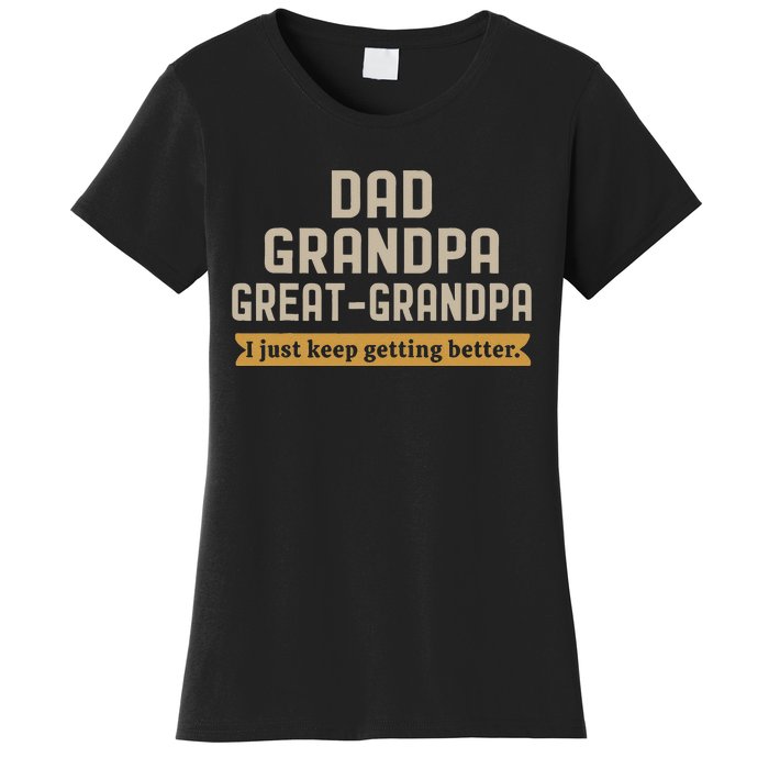 Fathers Dad Grandpa Great Grandpa I Just Keep Getting Better Women's T-Shirt