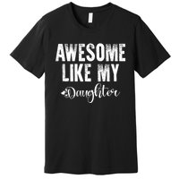 FatherS Day Gift Awesome Like My Daughter Funny Premium T-Shirt