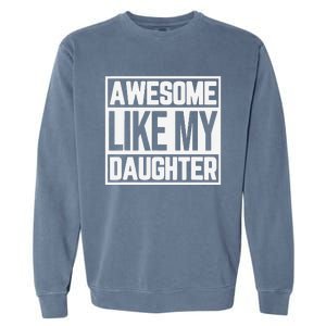 Fathers Day Gift Funny Dads Awesome Like My Daughter Garment-Dyed Sweatshirt