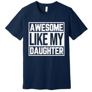 Fathers Day Gift Funny Dads Awesome Like My Daughter Premium T-Shirt