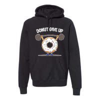 Funny Donut Give Up Weight Lifting Workout Funny Donut Gift Premium Hoodie