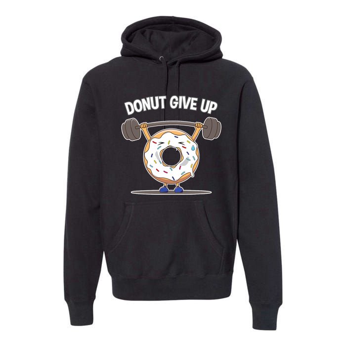 Funny Donut Give Up Weight Lifting Workout Funny Donut Gift Premium Hoodie