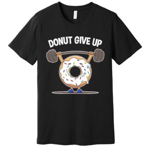 Funny Donut Give Up Weight Lifting Workout Funny Donut Gift Premium T-Shirt