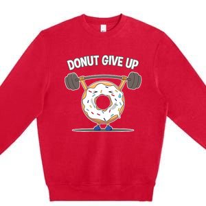 Funny Donut Give Up Weight Lifting Workout Funny Donut Gift Premium Crewneck Sweatshirt