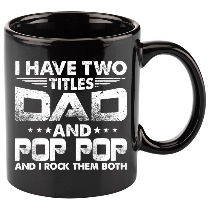 Father's Day Gift I Have Two Titles Dad And Pop Pop Grandpa Gift 11oz C Handle Ceramic Mug