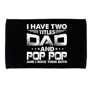 Father's Day Gift I Have Two Titles Dad And Pop Pop Grandpa Gift Microfiber Hand Towel