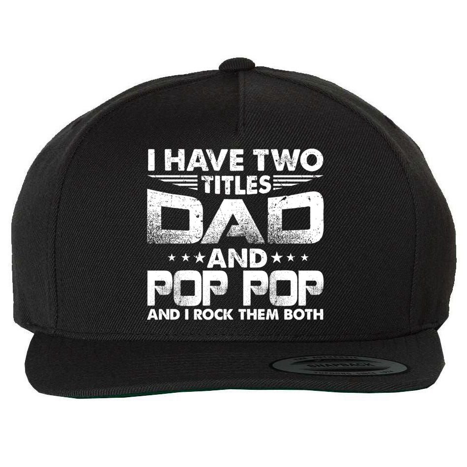 Father's Day Gift I Have Two Titles Dad And Pop Pop Grandpa Gift Wool Snapback Cap