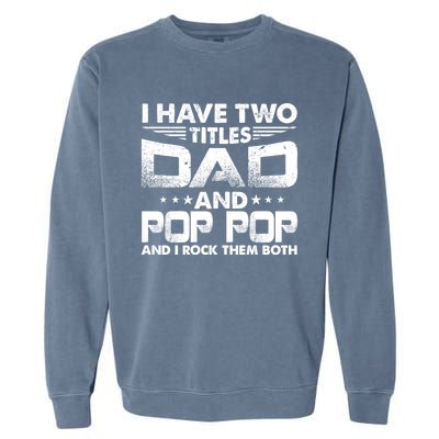 Father's Day Gift I Have Two Titles Dad And Pop Pop Grandpa Gift Garment-Dyed Sweatshirt