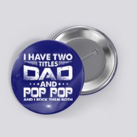 Father's Day Gift I Have Two Titles Dad And Pop Pop Grandpa Gift Button