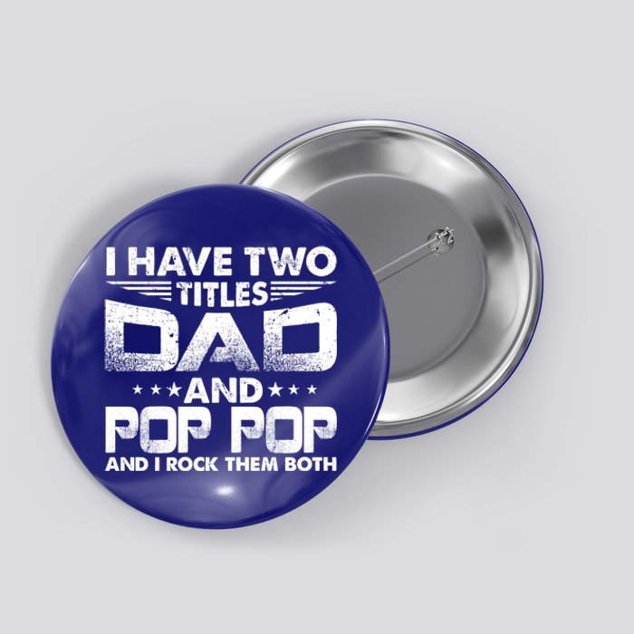 Father's Day Gift I Have Two Titles Dad And Pop Pop Grandpa Gift Button