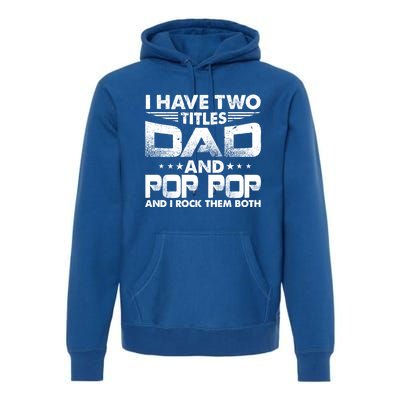 Father's Day Gift I Have Two Titles Dad And Pop Pop Grandpa Gift Premium Hoodie