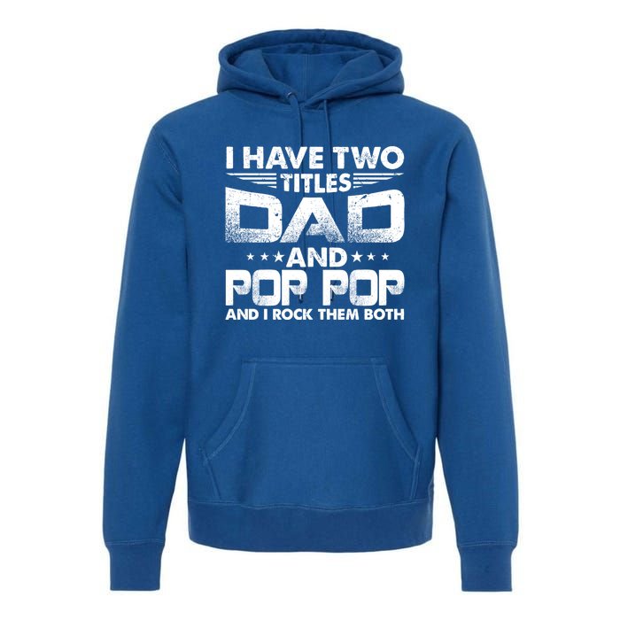 Father's Day Gift I Have Two Titles Dad And Pop Pop Grandpa Gift Premium Hoodie