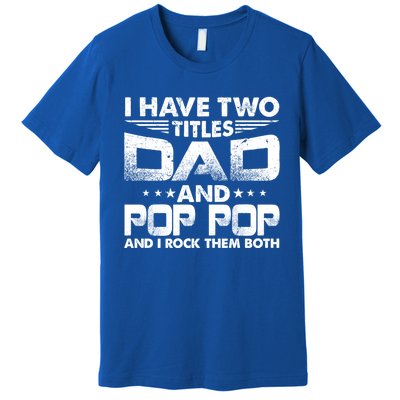 Father's Day Gift I Have Two Titles Dad And Pop Pop Grandpa Gift Premium T-Shirt