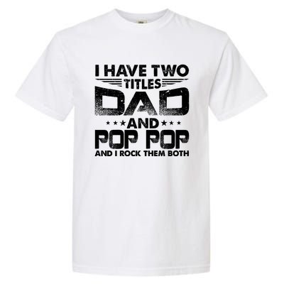 Father's Day Gift I Have Two Titles Dad And Pop Pop Grandpa Gift Garment-Dyed Heavyweight T-Shirt