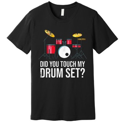 Funny Drummer Gift Did You Touch My Drum Set Drums Premium T-Shirt