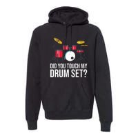 Funny Drummer Gift Did You Touch My Drum Set Drums Premium Hoodie