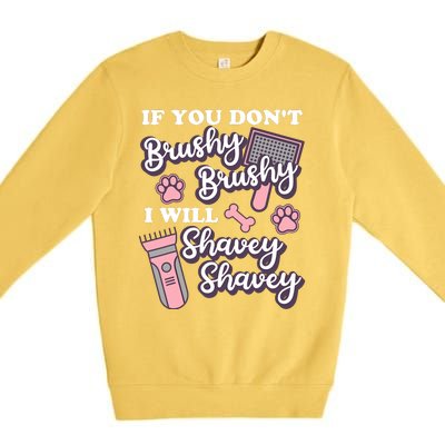 Funny Dog Groomer If You DonT Brushy Brushy Dog Grooming Premium Crewneck Sweatshirt