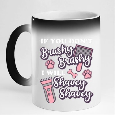 Funny Dog Groomer If You DonT Brushy Brushy Dog Grooming 11oz Black Color Changing Mug