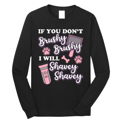 Funny Dog Groomer If You DonT Brushy Brushy Dog Grooming Long Sleeve Shirt