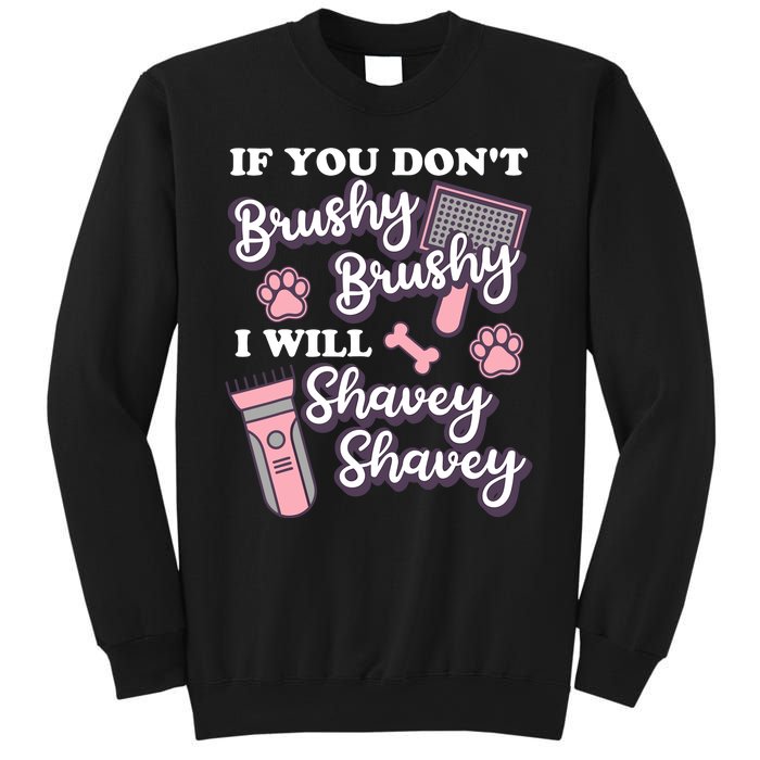 Funny Dog Groomer If You DonT Brushy Brushy Dog Grooming Sweatshirt