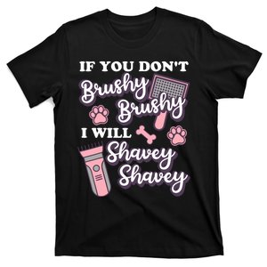 Funny Dog Groomer If You DonT Brushy Brushy Dog Grooming T-Shirt