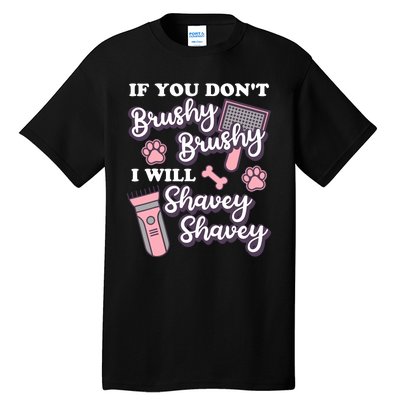 Funny Dog Groomer If You DonT Brushy Brushy Dog Grooming Tall T-Shirt