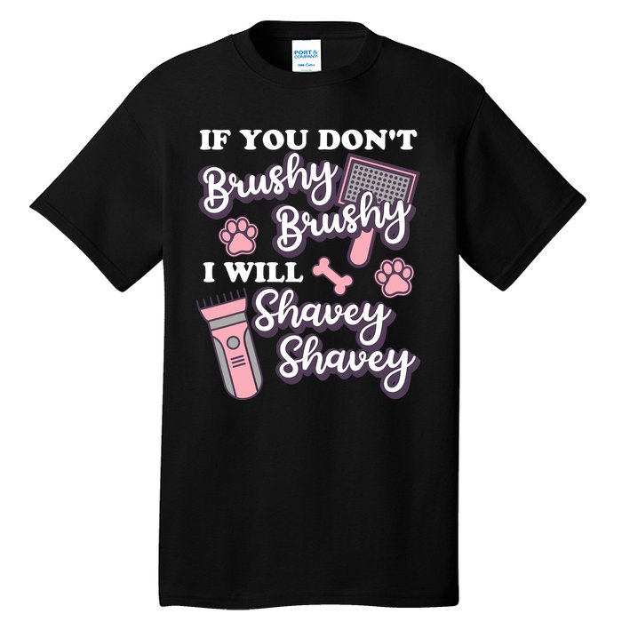 Funny Dog Groomer If You DonT Brushy Brushy Dog Grooming Tall T-Shirt