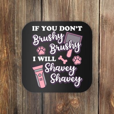 Funny Dog Groomer If You DonT Brushy Brushy Dog Grooming Coaster