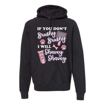 Funny Dog Groomer If You DonT Brushy Brushy Dog Grooming Premium Hoodie