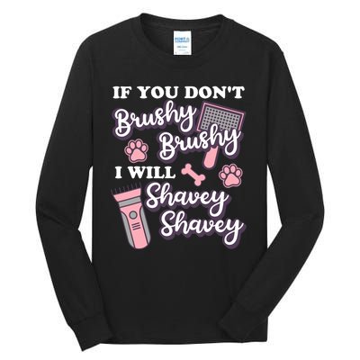 Funny Dog Groomer If You DonT Brushy Brushy Dog Grooming Tall Long Sleeve T-Shirt