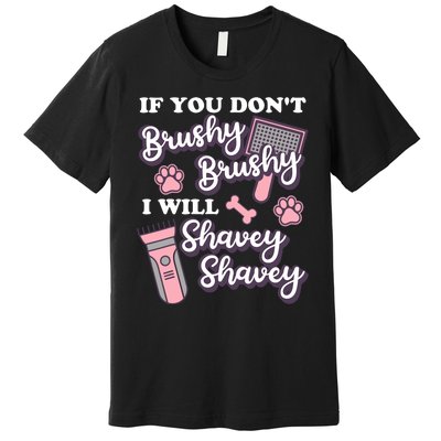 Funny Dog Groomer If You DonT Brushy Brushy Dog Grooming Premium T-Shirt