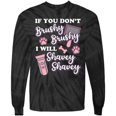 Funny Dog Groomer If You DonT Brushy Brushy Dog Grooming Tie-Dye Long Sleeve Shirt