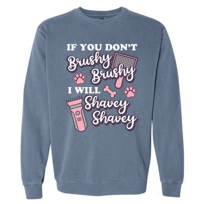 Funny Dog Groomer If You DonT Brushy Brushy Dog Grooming Garment-Dyed Sweatshirt