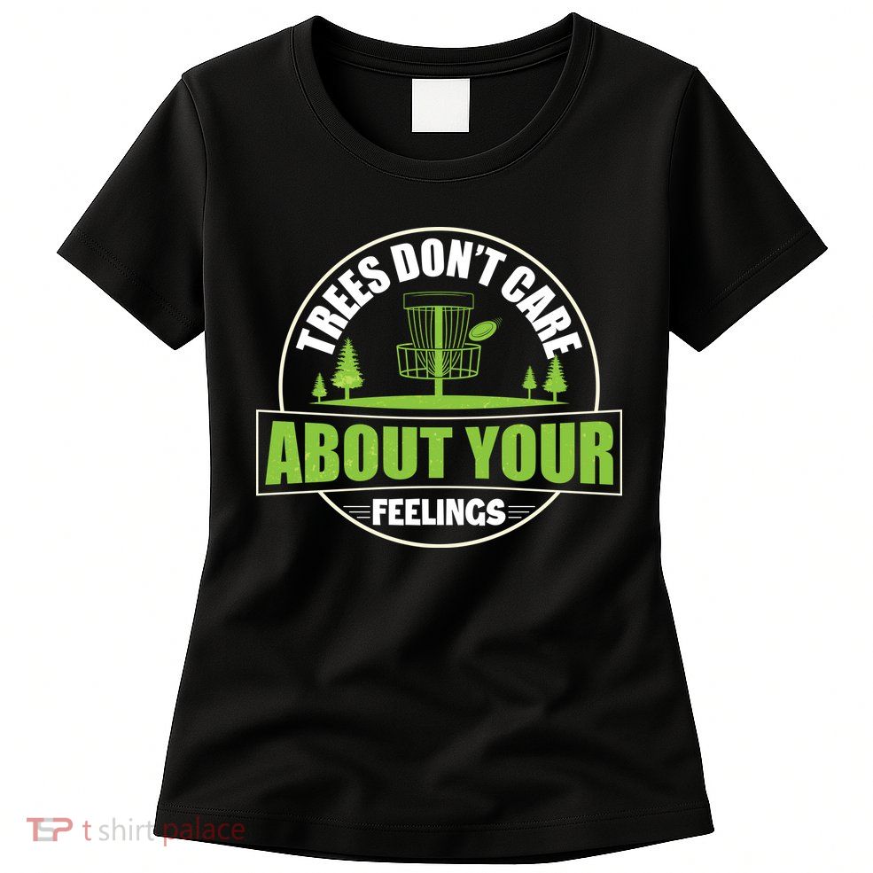 Funny Disc Golf Trees Don't Care About Your Feelings Womens T-Shirt