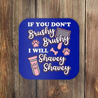 Funny Dog Groomer If You DonT Brushy Brushy Dog Grooming Coaster