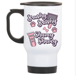 Funny Dog Groomer If You DonT Brushy Brushy Dog Grooming Stainless Steel Travel Mug