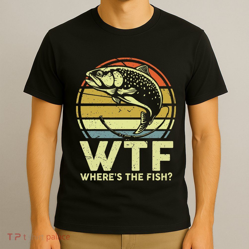 Fishing Dad Gift Wtf Wheres The Trout Fish Funny T-Shirt