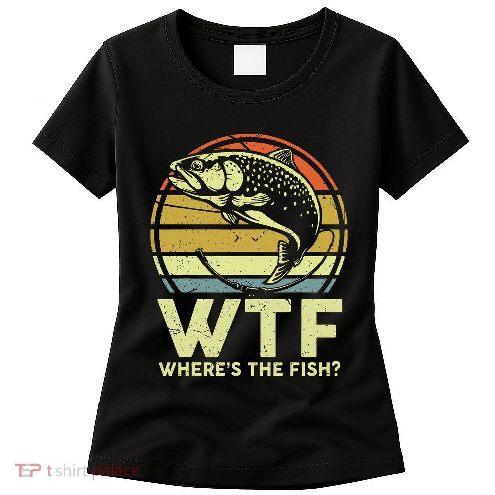 Fishing Dad Gift Wtf Wheres The Trout Fish Funny Womens T-Shirt