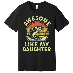 Father Day Gift Awesome Like My Daughter Funny Fishing Dad Premium T-Shirt