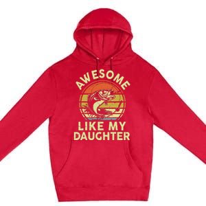 Father Day Gift Awesome Like My Daughter Funny Fishing Dad Premium Pullover Hoodie