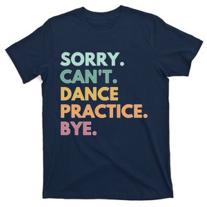 Funny Dancer Gift Sorry Cant Dance Practice Bye T-Shirt